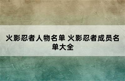 火影忍者人物名单 火影忍者成员名单大全